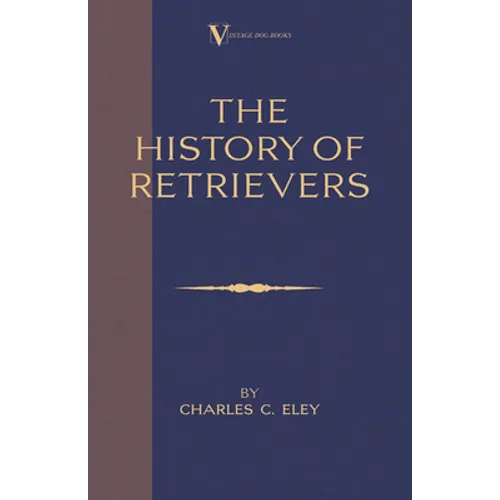 The History Of Retrievers (A Vintage Dog Books Breed Classic - Labrador - Flat-Coated Retriever - Golden Retriever) - Paperback