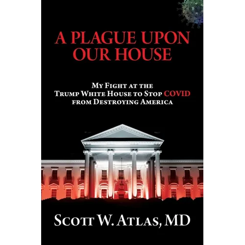 A Plague Upon Our House: My Fight at the Trump White House to Stop Covid from Destroying America - Hardcover