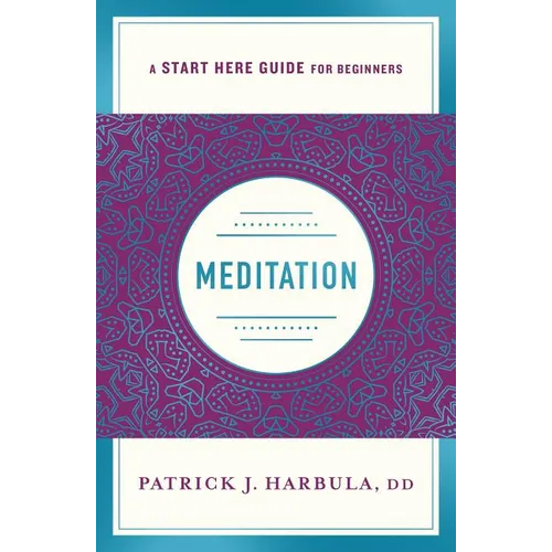 Meditation: The Simple and Practical Way to Begin Meditating (a Start Here Guide) - Paperback