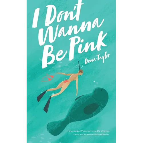 I Don't Wanna Be Pink: How a single, 39-year-old woman refused to let breast cancer and its fervent culture define her - Paperback