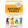 How to Deal With Difficult People: Control the Situation! Overcome Your Annoying and Frustrating Coworkers (Strategies to Deal With People You Can't S - Paperback