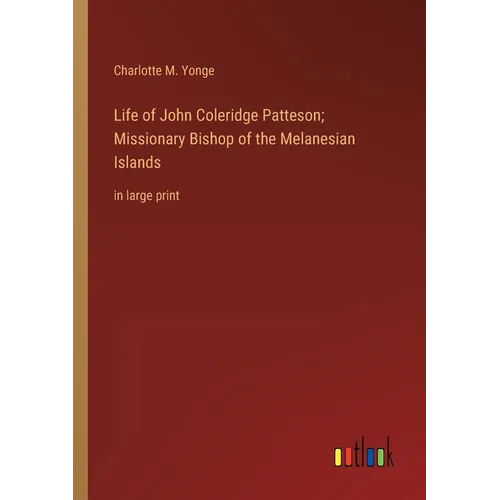 Life of John Coleridge Patteson; Missionary Bishop of the Melanesian Islands: in large print - Paperback