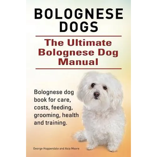 Bolognese Dogs. Ultimate Bolognese Dog Manual. Bolognese dog book for care, costs, feeding, grooming, health and training. - Paperback