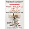 What Your Vet Never Told You: Secrets to Supporting Peak Health for Your Animal - Paperback