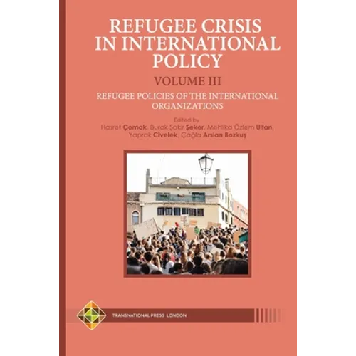 Refugee Crisis in International Policy Volume III - Refugee Policies of the International Organizations - Paperback