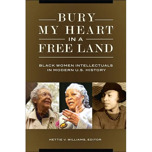 Bury My Heart in a Free Land: Black Women Intellectuals in Modern U.S. History - Hardcover