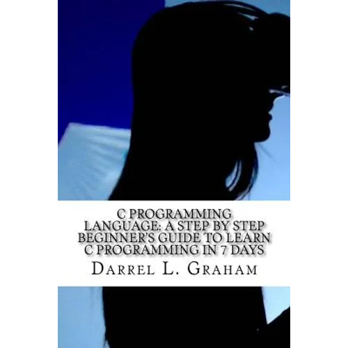 C Programming Language: A Step by Step Beginner's Guide to Learn C Programming in 7 Days - Paperback