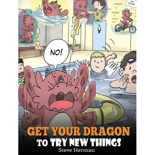 Get Your Dragon To Try New Things: Help Your Dragon To Overcome Fears. A Cute Children Story To Teach Kids To Embrace Change, Learn New Skills, Try Ne - Hardcover