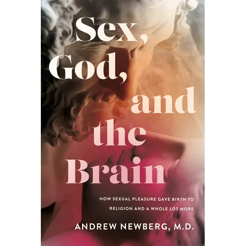 Sex, God, and the Brain: How Sexual Pleasure Gave Birth to Religion and a Whole Lot More - Paperback