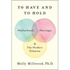 To Have and to Hold: Motherhood, Marriage, and the Modern Dilemma - Hardcover