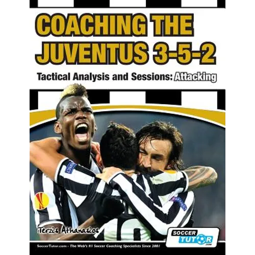 Coaching the Juventus 3-5-2 - Tactical Analysis and Sessions: Attacking - Paperback