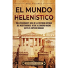 El Mundo Helenístico: Una Apasionante Guía de la Historia Antigua del Mediterráneo, desde Alejandro Magno hasta el Imperio Romano - Hardcover