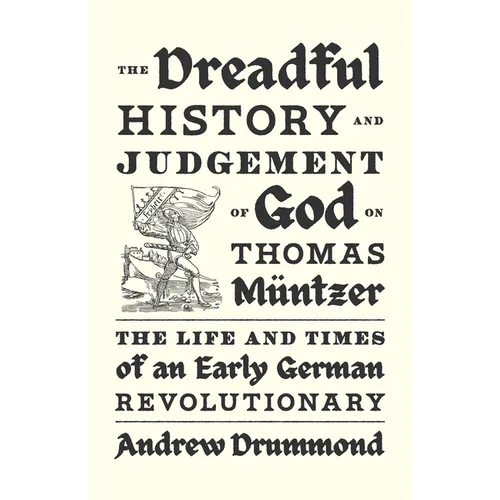 The Dreadful History and Judgement of God on Thomas Müntzer: The Life and Times of an Early German Revolutionary - Hardcover