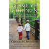 Come Ye Children: Obtaining Our Lord's Heart for Loving and Teaching Children - Paperback
