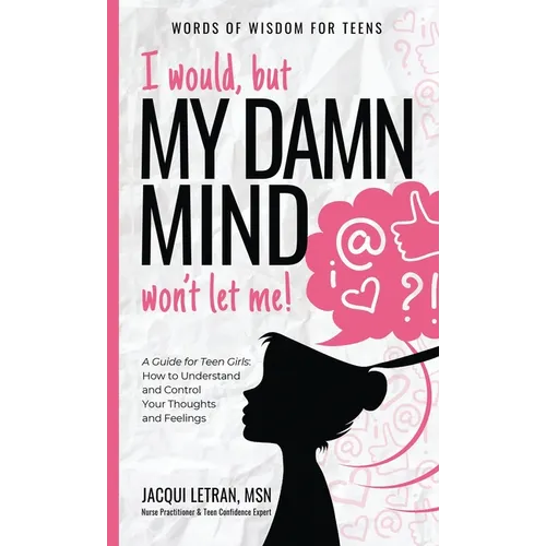 I would, but MY DAMN MIND won't let me!: A Guide for Teen Girls: How to Understand and Control Your Thoughts and Feelings - Hardcover