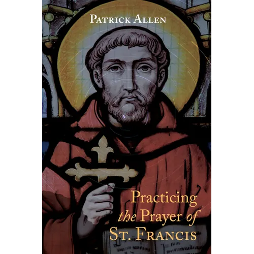 Practicing the Prayer of St. Francis - Hardcover