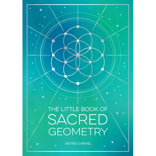 The Little Book of Sacred Geometry: How to Harness the Power of Cosmic Patterns, Signs and Symbols - Paperback