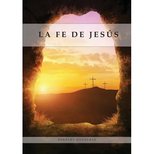 La Fe de Jesús: Entendiendo la Fe bíblica para la última generación, 1888 Reexaminado, el mensaje del tercer angel, - Paperback