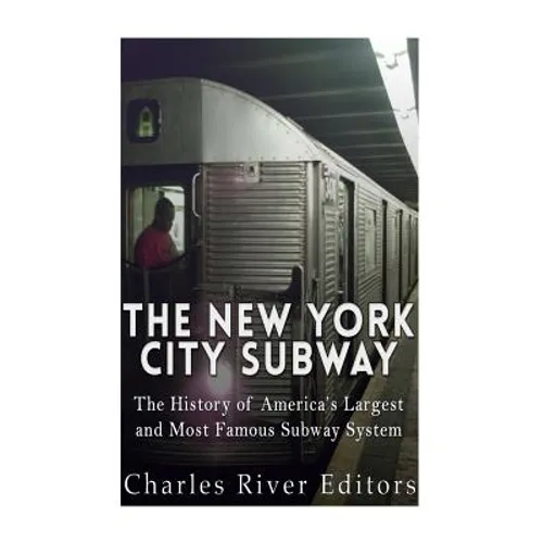 The New York City Subway: The History of America's Largest and Most Famous Subway System - Paperback