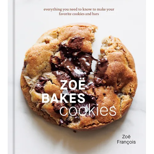 Zoë Bakes Cookies: Everything You Need to Know to Make Your Favorite Cookies and Bars [A Baking Book] - Hardcover