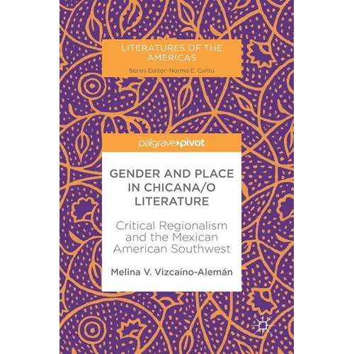 Gender and Place in Chicana/O Literature: Critical Regionalism and the Mexican American Southwest - Hardcover