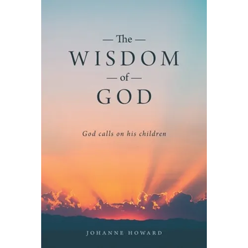 The Wisdom of God: God Calls on His Children - Paperback