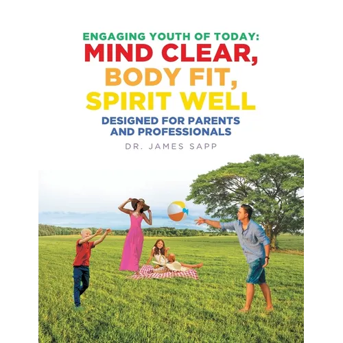 Engaging Youth of Today: Mind Clear, Body Fit, Spirit Well: Designed for Parents and Professionals - Paperback