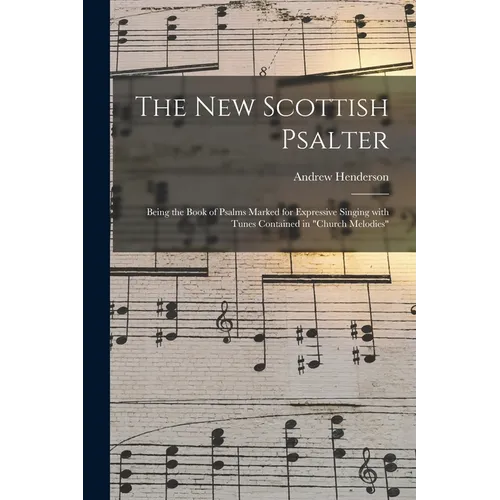 The New Scottish Psalter: Being the Book of Psalms Marked for Expressive Singing With Tunes Contained in "Church Melodies" - Paperback