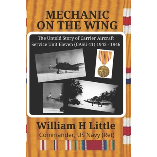 Mechanic on the Wing: The Untold Story of Carrier Aircraft Service Unit Eleven (CASU-11) 1943 - 1946 - Paperback