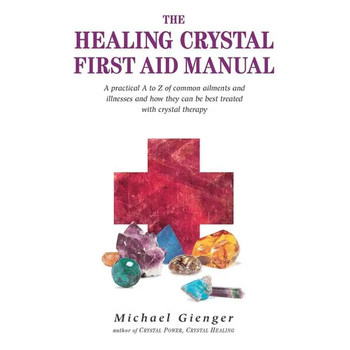 The Healing Crystals First Aid Manual: A Practical A to Z of Common Ailments and Illnesses and How They Can Be Best Treated with Crystal Therapy - Paperback