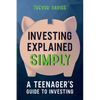 Investing Explained Simply: A Teenager's Guide to Investing - Paperback