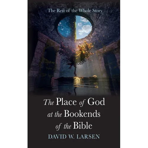 The Place of God at the Bookends of the Bible: The Rest of the Whole Story - Paperback