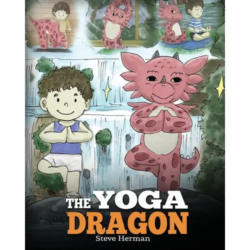 The Yoga Dragon: A Dragon Book about Yoga. Teach Your Dragon to Do Yoga. A Cute Children Story to Teach Kids the Power of Yoga to Strengthen Bodies an - Paperback
