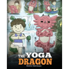 The Yoga Dragon: A Dragon Book about Yoga. Teach Your Dragon to Do Yoga. A Cute Children Story to Teach Kids the Power of Yoga to Strengthen Bodies an - Paperback