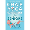 Chair Yoga Exercises for Seniors: The Guide for Strong and Flexible Body - Paperback