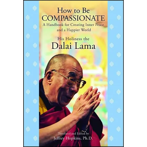 How to Be Compassionate: A Handbook for Creating Inner Peace and a Happier World - Paperback