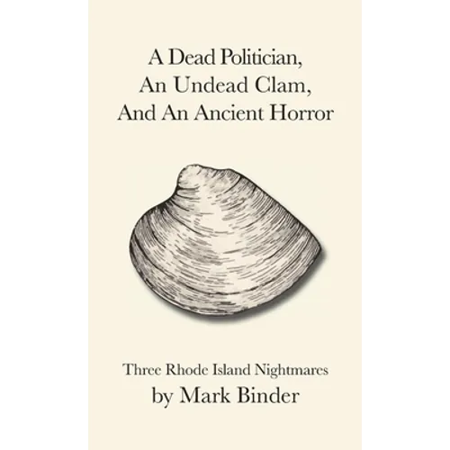 A Dead Politician, An Undead Clam, And An Ancient Horror: Three Rhode Island Legends - Paperback