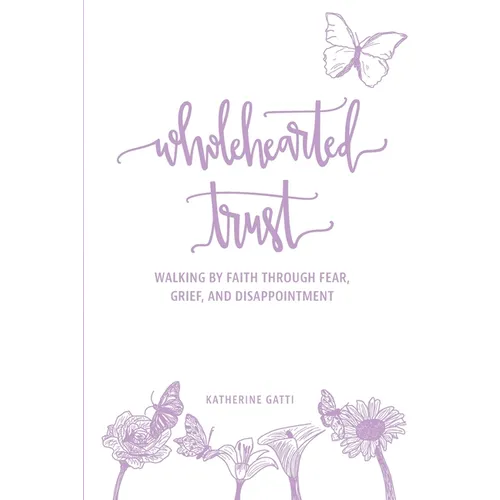 Wholehearted Trust: Walking by Faith Through Fear, Grief, and Disappointment - Paperback