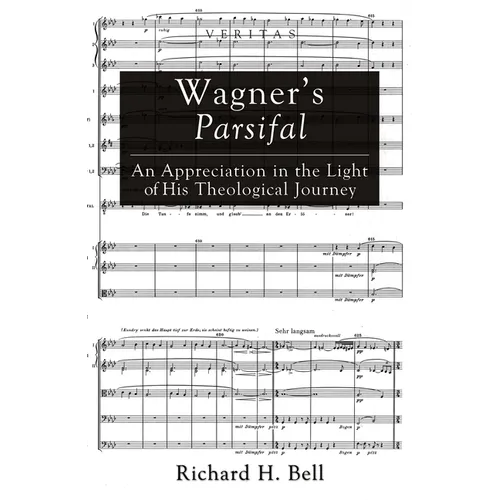 Wagner's Parsifal: An Appreciation in the Light of His Theological Journey - Hardcover