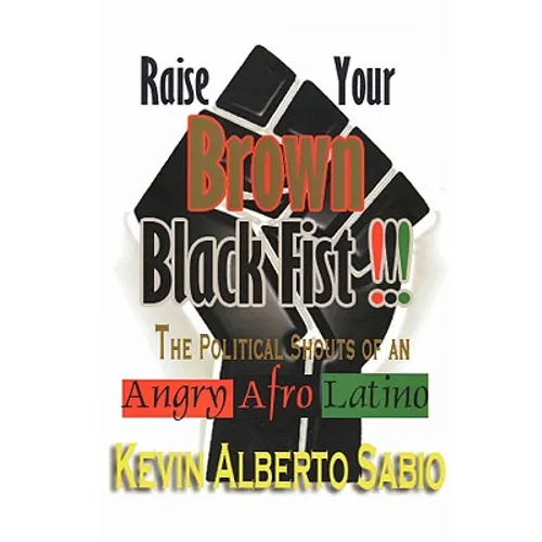 Raise Your Brown Black Fist: The Political Shouts of an Angry Afro Latino - Hardcover