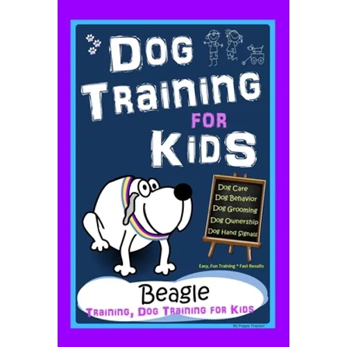 Dog Training for Kids, Dog Care, Dog Behavior, Dog Grooming, Dog Ownership, Dog Hand Signals, Easy, Fun Training * Fast Results, Beagle Training, Dog - Paperback