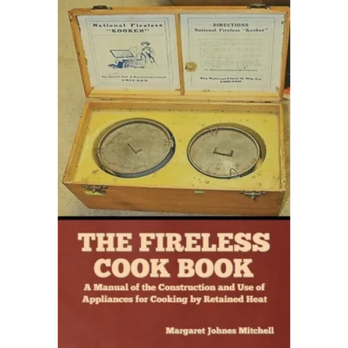 The Fireless Cook Book: A Manual of the Construction and Use of Appliances for Cooking by Retained Heat - Paperback