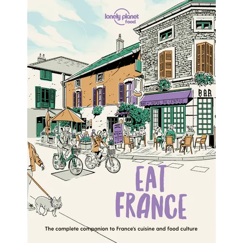 Lonely Planet Eat France: Restaurant Etiquette & Customs Best Places to Dine & Must-Try Specialties Local Foodie Neighbourhoods Authentic & Immersive - Paperback