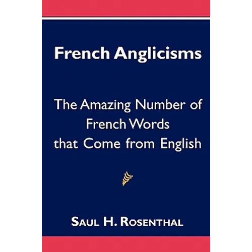 French Anglicisms: The Amazing Number of French Words that Come from English - Paperback