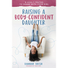 Raising a Body-Confident Daughter: 8 Godly Truths to Share with Your Girl - Paperback