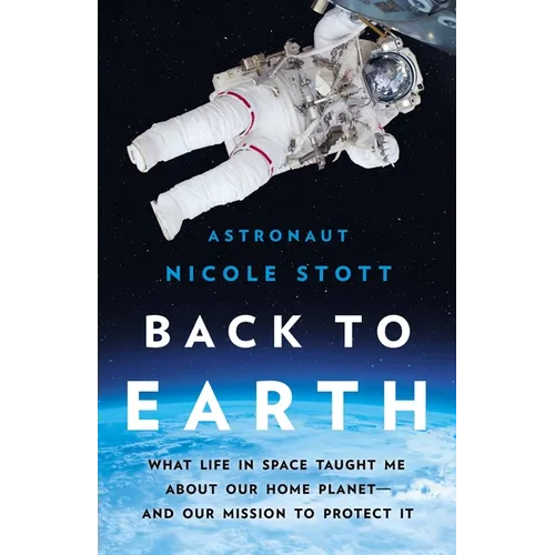 Back to Earth: What Life in Space Taught Me about Our Home Planet--And Our Mission to Protect It - Hardcover