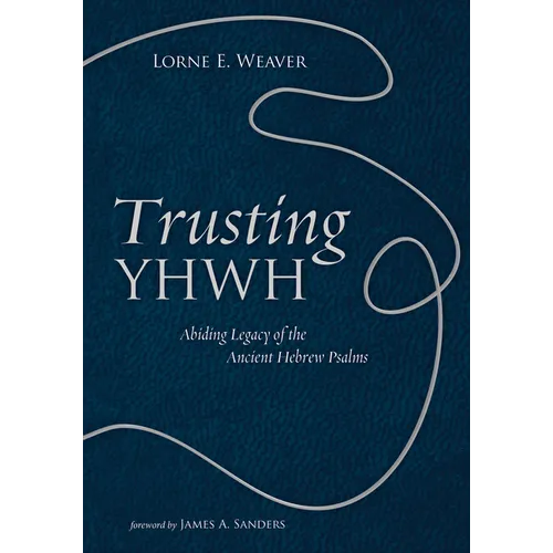 Trusting Yhwh: Abiding Legacy of the Ancient Hebrew Psalms - Hardcover