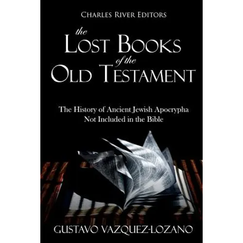 The Lost Books of the Old Testament: The History of Ancient Jewish Apocrypha Not Included in the Bible - Paperback