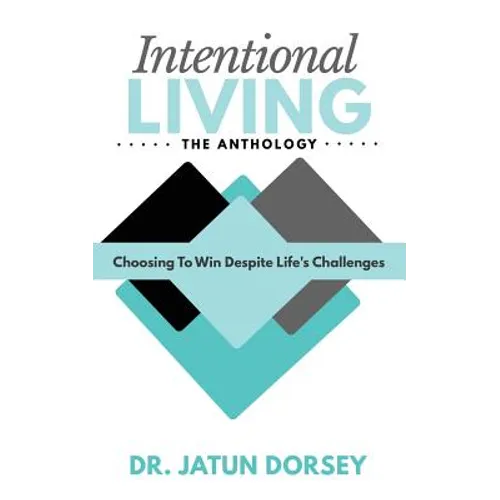 Intentional Living The Anthology: Choosing To Win Despite Life's Challenges - Paperback