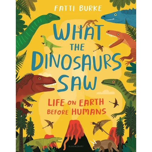 What the Dinosaurs Saw: Life on Earth Before Humans - Hardcover